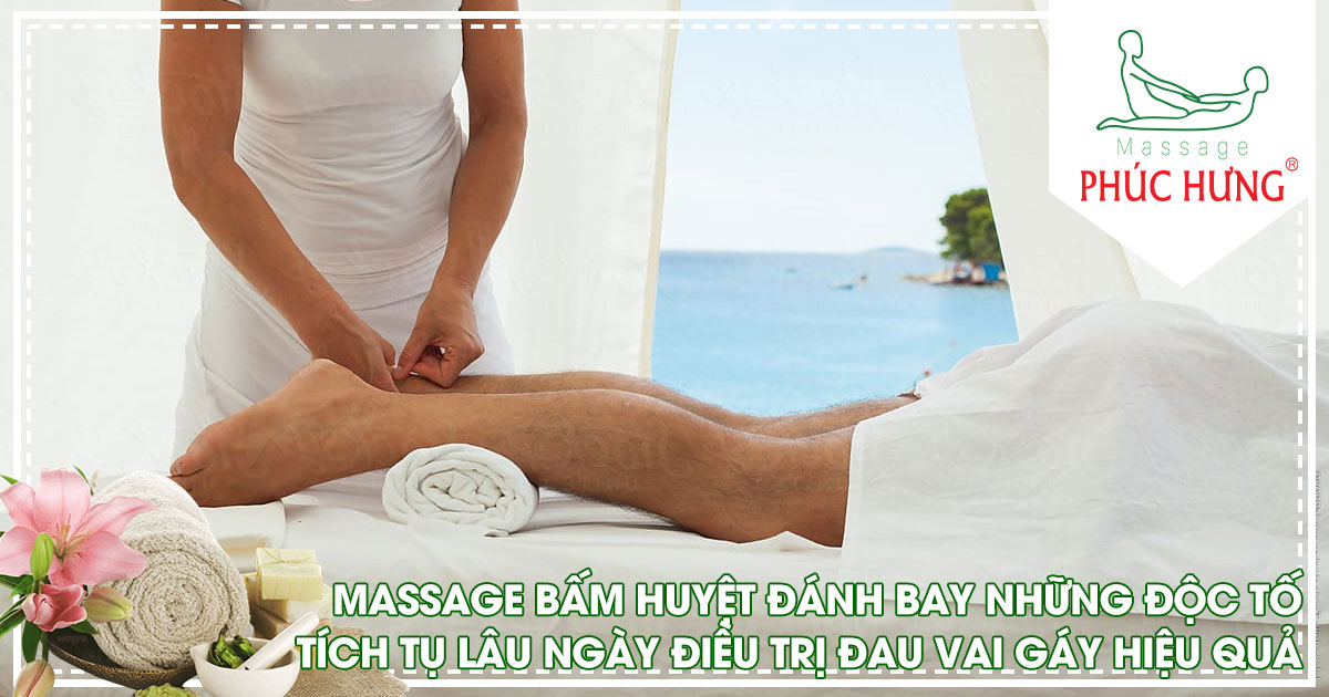 Massage bấm huyệt đánh bay những độc tố tích tụ lâu ngày điều trị đau vai gáy hiệu quả