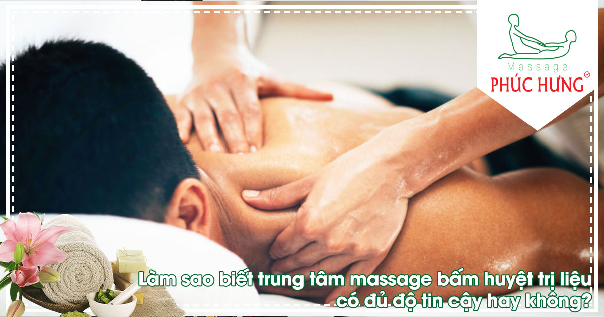 Làm sao biết trung tâm massage bấm huyệt trị liệu có đủ độ tin cậy hay không?