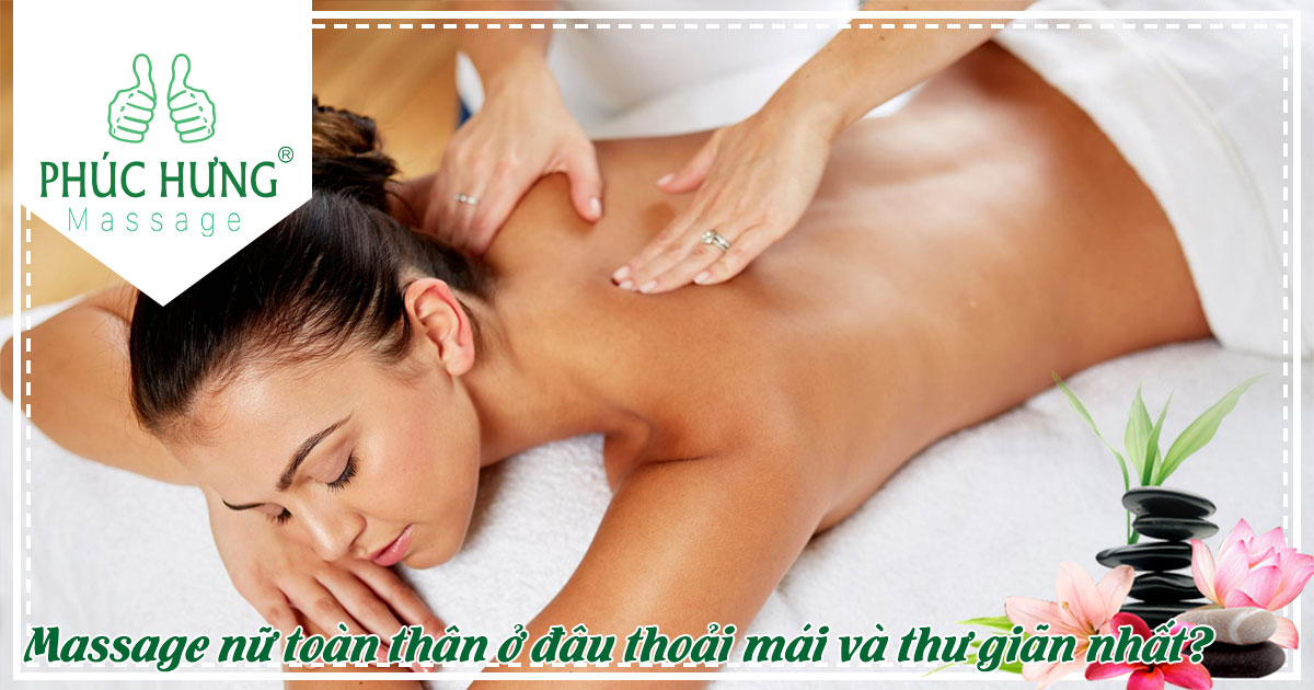 Massage nữ toàn thân ở đâu thoải mái và thư giãn nhất?
