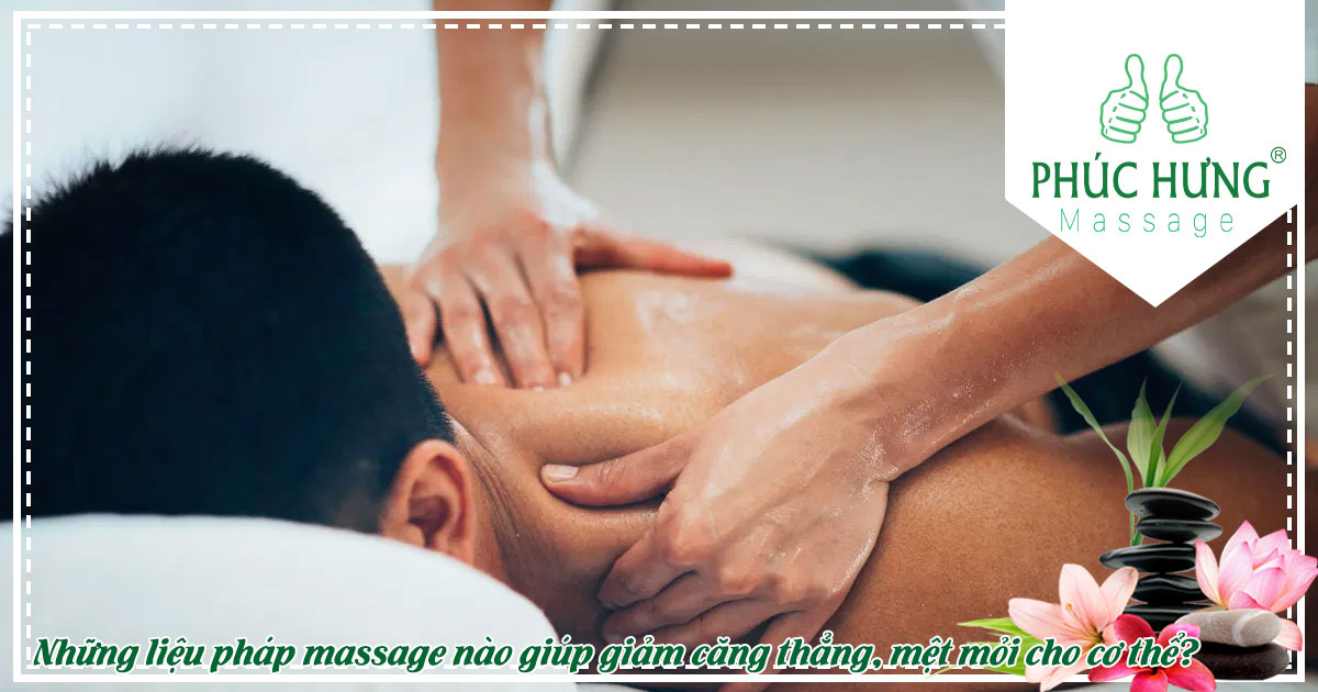 Những liệu pháp massage nào giúp giảm căng thẳng, mệt mỏi cho cơ thể?