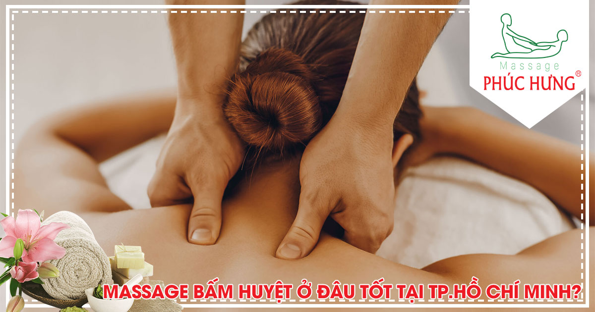 Massage bấm huyệt ở đâu tốt tại Tp.Hồ Chí Minh?