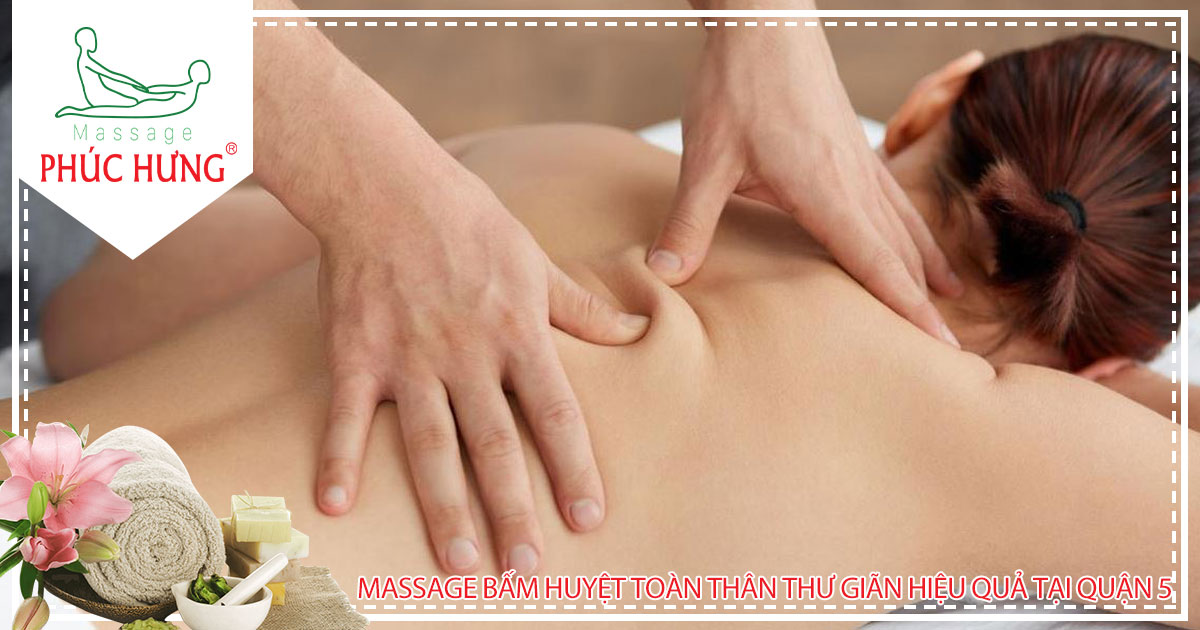 Massage bấm huyệt toàn thân thư giãn hiệu quả tại quận 5